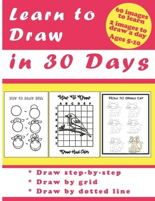 Learn to Draw in 30 Days: Challenging Book for Kids Ages 5-10: draw 2 images a day for 30 days by Edition, Jac