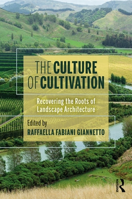 The Culture of Cultivation: Recovering the Roots of Landscape Architecture by Giannetto, Raffaella Fabiani