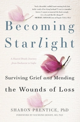Becoming Starlight: A Shared Death Journey from Darkness to Light by Phd, Sharon Prentice