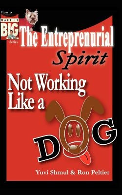The Entrepreneurial Spirit: Not Working Like A Dog by Shmul, Yuvi