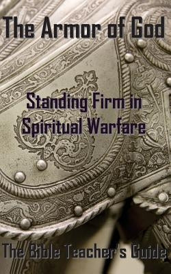 The Armor of God: Standing Firm in Spiritual Warfare by Brown, Gregory