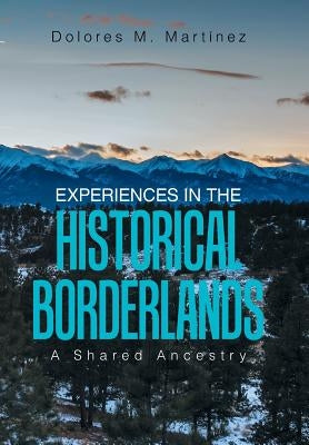 Experiences in the Historical Borderlands: A Shared Ancestry by Martinez, Dolores M.