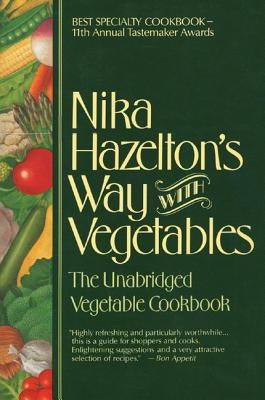 Nika Hazelton's Way with Vegetables: The Unabridged Vegetable Cookbook by Hazelton, Nika