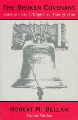 The Broken Covenant: American Civil Religion in Time of Trial by Bellah, Robert N.