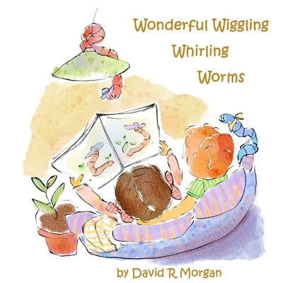 Wonderful Wiggling Whirling Worms by Morgan, David R.