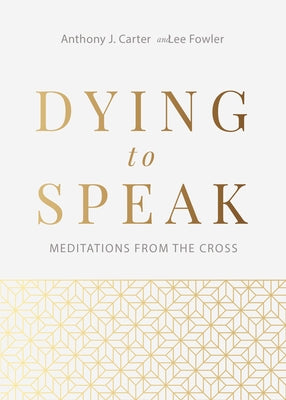Dying to Speak: Meditations from the Cross by Carter, Anthony J.