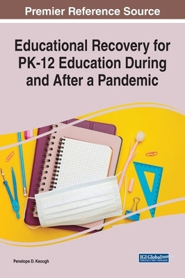 Educational Recovery for PK-12 Education During and After a Pandemic by Keough, Penelope D.