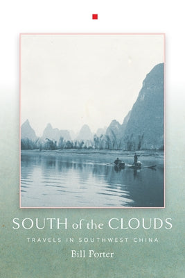 South of the Clouds: Travels in Southwest China by Porter, Bill