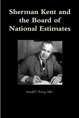 Sherman Kent and the Board of National Estimates by Steury, Editor Donald P.