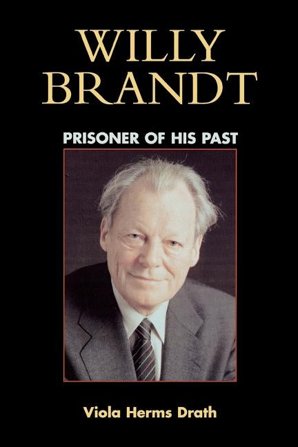 Willy Brandt: Prisoner of His Past by Drath, Viola Herms