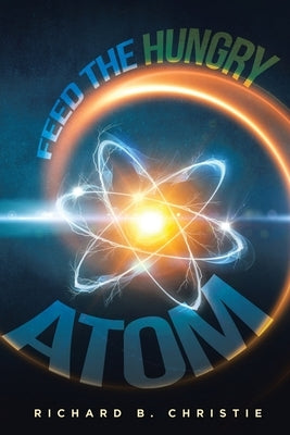 Feed the Hungry Atom by Christie, Richard B.
