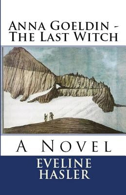 Anna Goeldin - The Last Witch by Hasler, Eveline