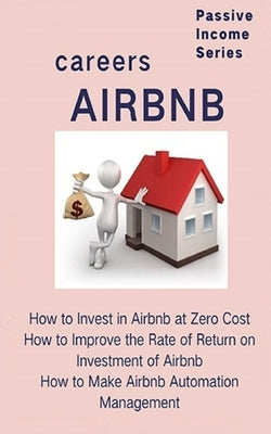 Airbnb careers: How to Invest in Airbnb at Zero Cost How to Improve the Rate of Return on Investment of Airbnb How to Make Airbnb Auto by Ma, Zhiqiang
