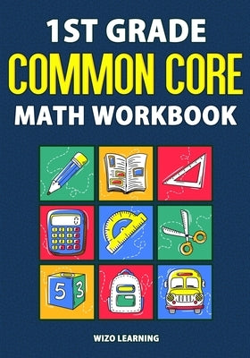 1st Grade Common Core Math Workbook: Daily Practice Questions & Answers That Help Students Succeed by Wizo Learning