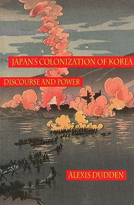 Japan's Colonization of Korea: Discourse and Power by Dudden, Alexis