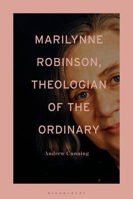 Marilynne Robinson, Theologian of the Ordinary by Cunning, Andrew