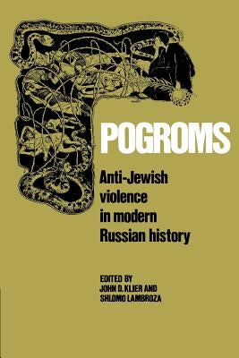 Pogroms: Anti-Jewish Violence in Modern Russian History by Klier, John Doyle