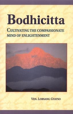 Bodhicitta: Cultivating the Compassionate Mind of Enlightenment by Gyatso, Losang