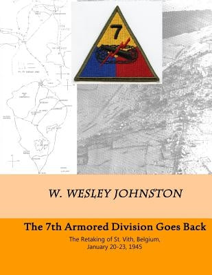 The 7th Armored Division Goes Back: The Retaking of St. Vith, Belgium, January 20-23, 1945 by Johnston, W. Wesley