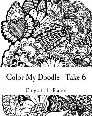 Color My Doodle - Take 6: Adult Coloring Book by Raen, Crystal