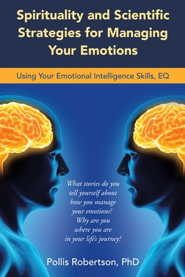 Spirituality and Scientific Strategies for Managing Your Emotions: Using Your Emotional Intelligence Skills, Eq by Robertson, Pollis