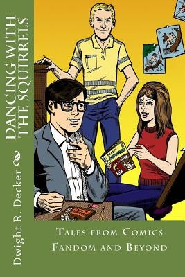 Dancing with the Squirrels: Tales from Comics Fandom and Beyond by Decker, Dwight R.