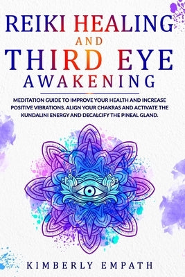 Reiki Healing and Third Eye Awakening: Meditation Guide to Improve Your Health and Increase Positive Vibrations.Align Your Chakras and Active the Kund by Empath, Kimberly