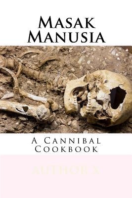 Masak Manusia: Cannibal Cookbook by X, Author