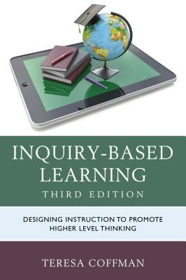 Inquiry-Based Learning: Designing Instruction to Promote Higher Level Thinking by Coffman, Teresa
