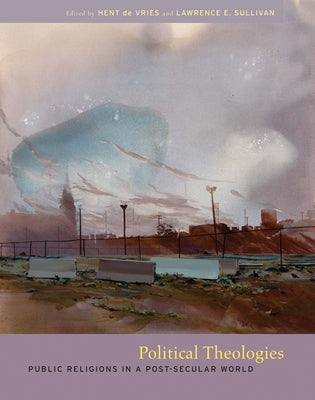 Political Theologies: Public Religions in a Post-Secular World by de Vries, Hent