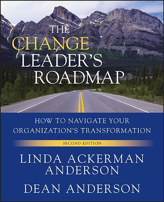 The Change Leader's Roadmap: How to Navigate Your Organization's Transformation by Anderson, Dean