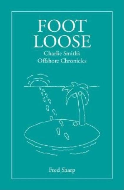 Footloose - Charlie Smith's Offshore Chronicles by Sharp, Fred