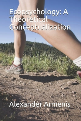Ecopsychology: A Theoretical Conceptualization by Armenis, Alexander