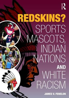 Redskins?: Sport Mascots, Indian Nations and White Racism by Fenelon, James V.