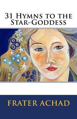 31 Hymns to the Star-Goddess by Achad, Frater