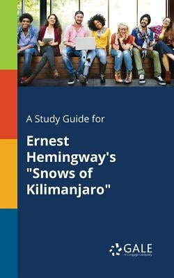 A Study Guide for Ernest Hemingway's Snows of Kilimanjaro by Gale, Cengage Learning