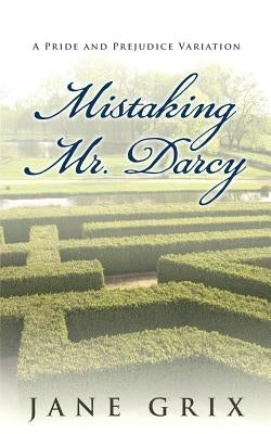 Mistaking Mr. Darcy: A Pride and Prejudice Variation by Grix, Jane