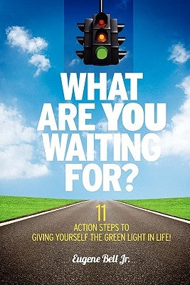 What Are YOU Waiting For?: 11 Action Steps to Giving Yourself the Green Light in Life! by Rudd, Cecil E.