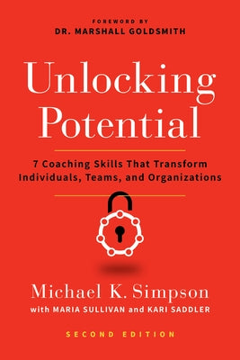 Unlocking Potential, Second Edition: 7 Coaching Skills That Transform Individuals, Teams, and Organizations by Simpson, Michael K.