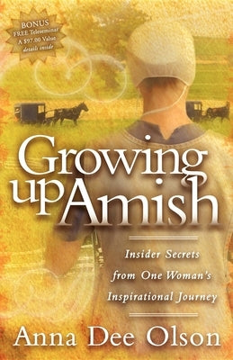 Growing Up Amish: Insider Secrets from One Woman's Inspirational Journey by Olson, Anna Dee