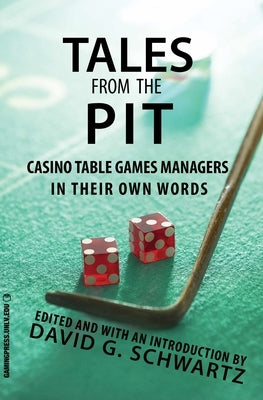 Tales from the Pit: Casino Table Games Managers in Their Own Wordsvolume 1 by Schwartz, David G.
