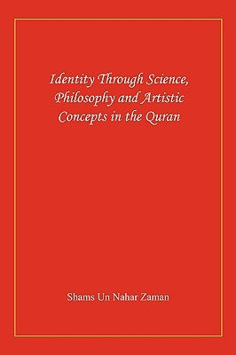 Identity Through Science, Philosophy and Artistic Concepts in the Quran by Shams Un Nahar Zaman, Un Nahar Zaman