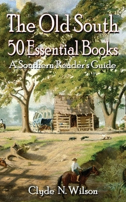 The Old South: 50 Essential Books by Wilson, Clyde N.