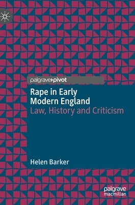 Rape in Early Modern England: Law, History and Criticism by Barker, Helen