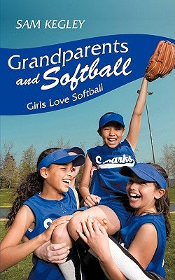Grandparents And Softball: Girls Love Softball by Kegley, Sam