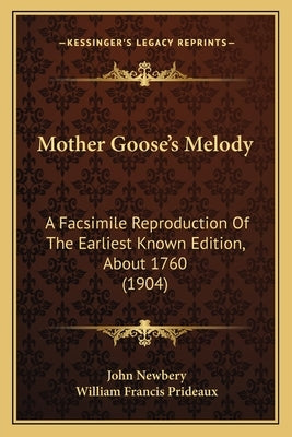 Mother Goose's Melody: A Facsimile Reproduction of the Earliest Known Edition, about 1760 (1904) by Newbery, John