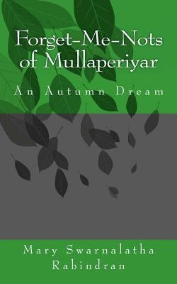 Forget-Me-Nots of Mullaperiyar: An Autumn Dream by Rabindran, Mary Swarnalatha