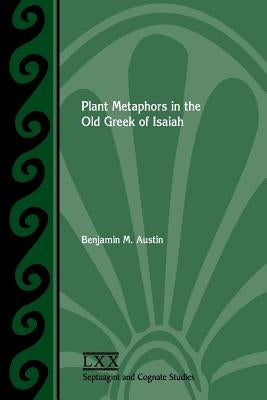 Plant Metaphors in the Old Greek of Isaiah by Austin, Benjamin M.
