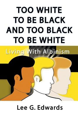 Too White to Be Black and Too Black to Be White by Edwards, Lee G.