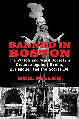 Banned in Boston: The Watch and Ward Society's Crusade Against Books, Burlesque, and the Social Evil by Miller, Neil